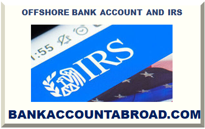 OFFSHORE BANK ACCOUNT AND IRS