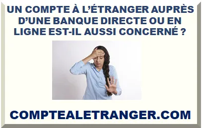 UN COMPTE À L’ÉTRANGER AUPRÈS D’UNE BANQUE DIRECTE OU EN LIGNE EST-IL AUSSI CONCERNÉ ?