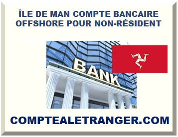 ÎLE DE MAN COMPTE BANCAIRE OFFSHORE POUR NON-RÉSIDENT