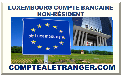 LUXEMBOURG OUVRIR UN COMPTE BANCAIRE POUR NON-RÉSIDENT 2026