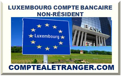 LUXEMBOURG OUVRIR UN COMPTE BANCAIRE POUR NON-RÉSIDENT 2025