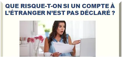 QUE RISQUE-T-ON SI UN COMPTE À L’ÉTRANGER N’EST PAS DÉCLARÉ ?